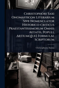 Title: Christophori Saxi Onomasticon Literarium Sive Nomenclator Historico-criticus Praestantissimorum Omnis Aetatis, Populi, Artiumq[ue] Formulae Scriptorum, Author: Christophorus Saxius