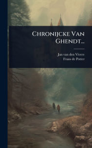Title: Chronijcke Van Ghendt..., Author: Jan Van Den Vivere