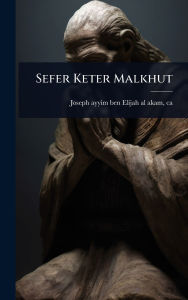 Title: Sefer Keter Malkhut, Author: Ca Joseph Ayyim Ben Elijah Al-Akam