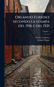 Title: Orlando Furioso; secondo la stampa del 1516 e del 1521, Author: Lodovico Ariosto