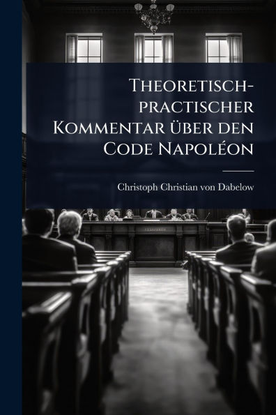 Theoretisch-practischer Kommentar ï¿½1/4ber den Code Napolï¿½(c)on
