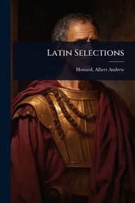 Title: Latin Selections, Author: Albert Andrew 1858-1925 Howard