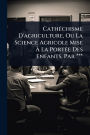 Cathï¿½(c)chisme D'agriculture, Ou La Science Agricole Mise ï¿½€ La Portï¿½(c)e Des Enfants, Par ***