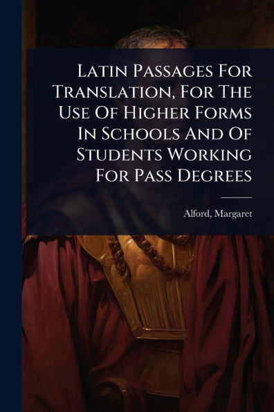 Latin Passages For Translation, The Use Of Higher Forms Schools And Students Working Pass Degrees