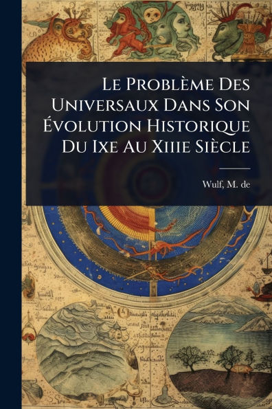 Le Problï¿½me Des Universaux Dans Son ï¿½volution Historique Du Ixe Au Xiiie Siï¿½cle