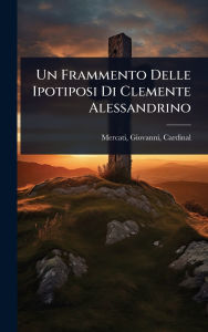 Title: Un Frammento Delle Ipotiposi Di Clemente Alessandrino, Author: Giovanni Cardinal Mercati