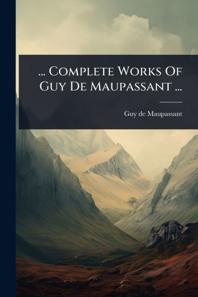 ... Complete Works Of Guy De Maupassant ...