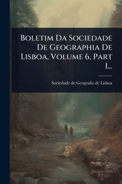 Boletim Da Sociedade De Geographia Lisboa, Volume 6, Part 1...