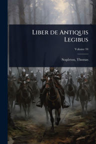 Title: Liber de Antiquis Legibus, Author: Thomas Stapleton