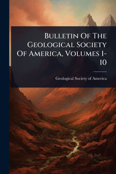 Bulletin Of The Geological Society America, Volumes 1-10