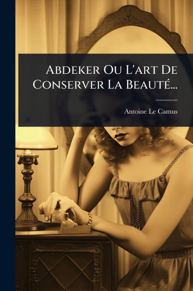 Abdeker Ou L'art De Conserver La Beaut�(c)...