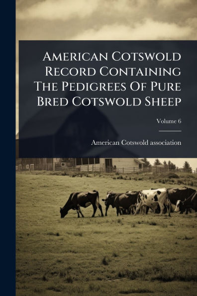 American Cotswold Record Containing The Pedigrees Of Pure Bred Cotswold Sheep