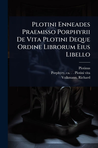 Plotini Enneades Praemisso Porphyrii De Vita Deque Ordine Librorum Eius Libello