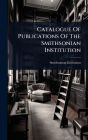 Catalogue Of Publications Of The Smithsonian Institution