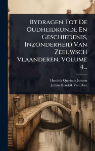 Title: Bydragen Tot De Oudheidkunde En Geschiedenis, Inzonderheid Van Zeeuwsch Vlaanderen, Volume 4..., Author: Hendrik Quirinus Janssen