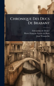 Title: Chronique Des Ducs De Brabant, Author: Edmundus De Dynter
