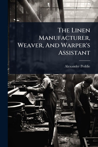 The Linen Manufacturer, Weaver, And Warper's Assistant