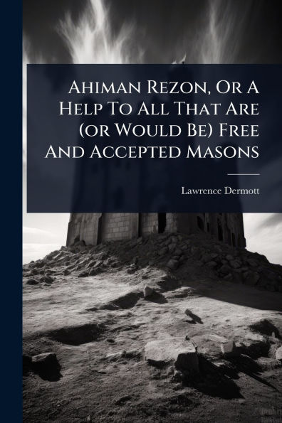 Ahiman Rezon, Or A Help To All That Are (or Would Be) Free And Accepted Masons