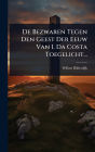 De Bezwaren Tegen Den Geest Der Eeuw Van I. Da Costa Toegelicht...