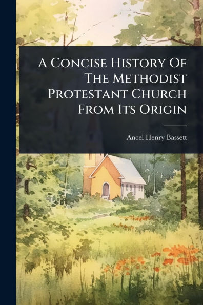 A Concise History Of The Methodist Protestant Church From Its Origin