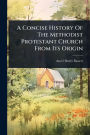 A Concise History Of The Methodist Protestant Church From Its Origin
