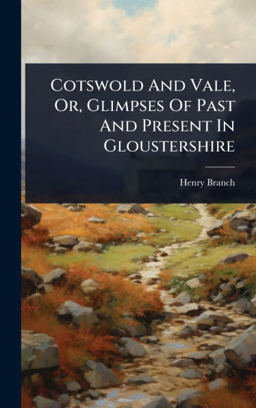 Cotswold And Vale, Or, Glimpses Of Past And Present In Gloustershire