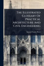The Illustrated Glossary Of Practical Architecture And Civil Engineering