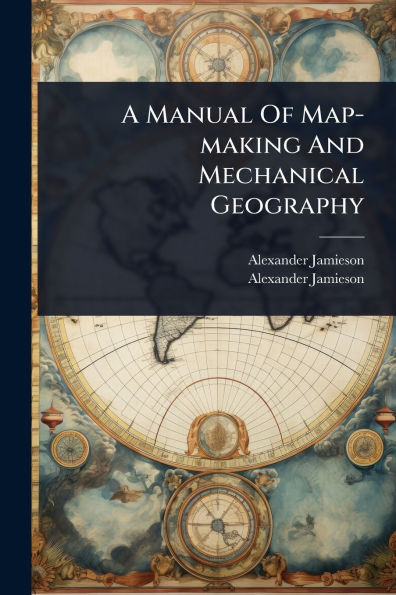A Manual Of Map-making And Mechanical Geography