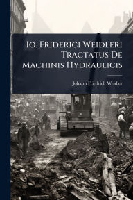 Title: Io. Friderici Weidleri Tractatus De Machinis Hydraulicis, Author: Johann Friedrich Weidler