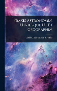 Title: Praxis Astronomiï¿½] Utriusque Ut Et Geographiï¿½], Author: Lothar Zumbach Von Koesfeld