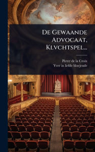 Title: De Gewaande Advocaat, Klvchtspel..., Author: Pieter de la Croix