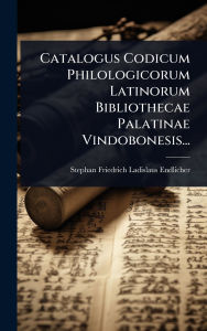 Title: Catalogus Codicum Philologicorum Latinorum Bibliothecae Palatinae Vindobonesis..., Author: Stephan Friedrich Ladislaus Endlicher