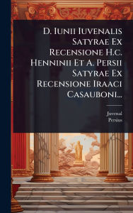 Title: D. Iunii Iuvenalis Satyrae Ex Recensione H.c. Henninii Et A. Persii Satyrae Ex Recensione Iraaci Casauboni..., Author: Juvenal