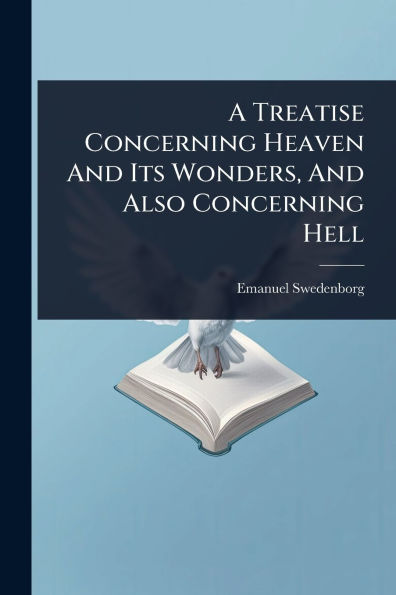 A Treatise Concerning Heaven And Its Wonders, Also Hell