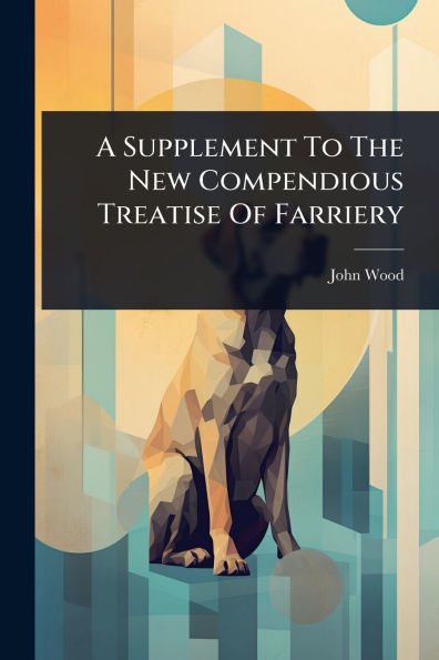 A Supplement To The New Compendious Treatise Of Farriery