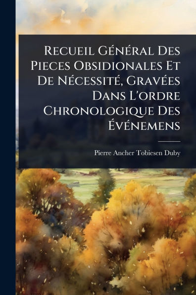 Recueil Gï¿½(c)nï¿½(c)ral Des Pieces Obsidionales Et De Nï¿½(c)cessitï¿½(c), Gravï¿½(c)es Dans L'ordre Chronologique ï¿½vï¿½(c)nemens