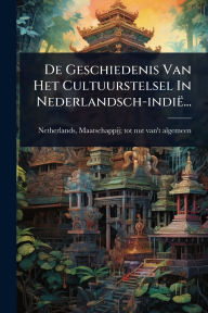 Title: De Geschiedenis Van Het Cultuurstelsel In Nederlandsch-indiï¿½..., Author: Maatschappij Tot Nut Va Netherlands