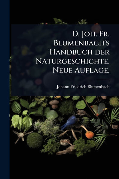 D. Joh. Fr. Blumenbach's Handbuch der Naturgeschichte. Neue Auflage.