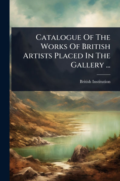 Catalogue Of The Works British Artists Placed Gallery ...