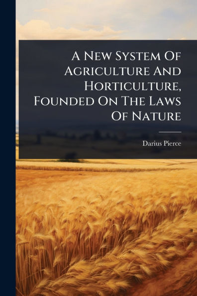 A New System Of Agriculture And Horticulture, Founded On The Laws Nature