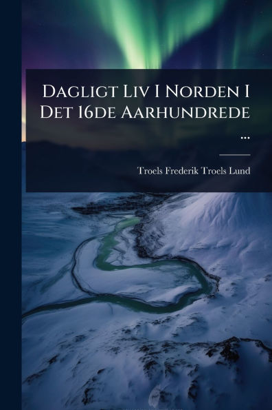 Dagligt Liv I Norden I Det 16de Aarhundrede ...