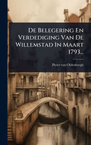 Title: De Belegering En Verdediging Van De Willemstad In Maart 1793..., Author: Pieter Van Oldenborgh