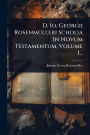 D. Io. Georgii Rosenmï¿½1/4lleri Scholia In Novum Testamentum, Volume 1...