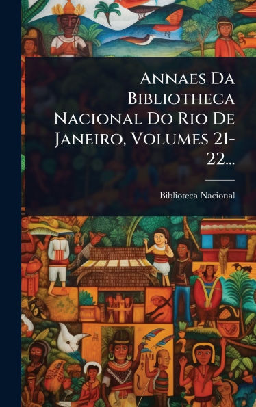 Annaes Da Bibliotheca Nacional Do Rio De Janeiro, Volumes 21-22...