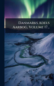 Title: Danmarks Adels Aarbog, Volume 17..., Author: Anonymous