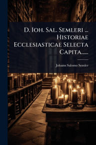 Title: D. Ioh. Sal. Semleri ... Historiae Ecclesiasticae Selecta Capita......, Author: Johann Salomo Semler