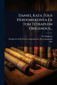 Title: Daniel Kata Tous Hebdomekonta Ek Ton Tetraplon Origenous..., Author: De Magistris