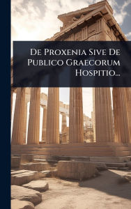 Title: De Proxenia Sive De Publico Graecorum Hospitio..., Author: Anonymous