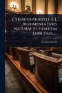 Cyriacus Morelli, S. J. ...rudimenta Juris Naturae Et Gentium Libri Duo......