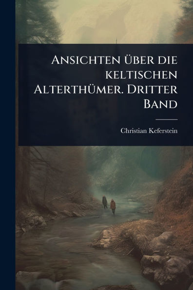 Ansichten ï¿½1/4ber die keltischen Alterthï¿½1/4mer. Dritter Band
